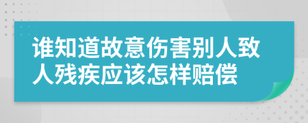 谁知道故意伤害别人致人残疾应该怎样赔偿