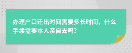 办理户口迁出时间需要多长时间，什么手续需要本人亲自去吗？