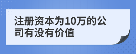 注册资本为10万的公司有没有价值