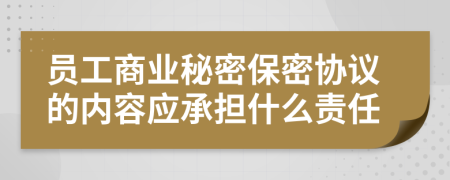 员工商业秘密保密协议的内容应承担什么责任