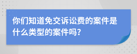 你们知道免交诉讼费的案件是什么类型的案件吗？