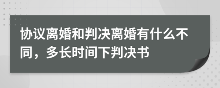 协议离婚和判决离婚有什么不同，多长时间下判决书