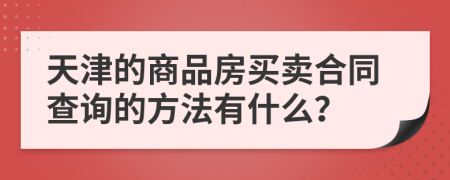 天津的商品房买卖合同查询的方法有什么？