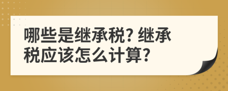 哪些是继承税? 继承税应该怎么计算?