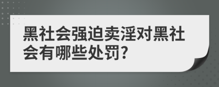 黑社会强迫卖淫对黑社会有哪些处罚?