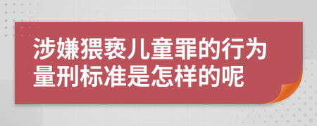 涉嫌猥亵儿童罪的行为量刑标准是怎样的呢