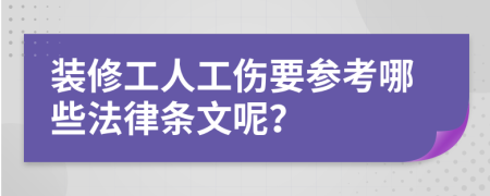 装修工人工伤要参考哪些法律条文呢？
