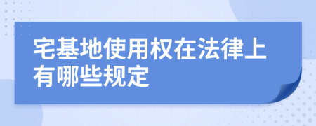 宅基地使用权在法律上有哪些规定