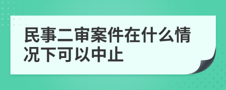 民事二审案件在什么情况下可以中止