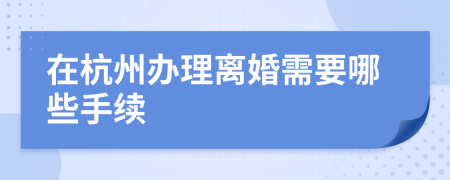 在杭州办理离婚需要哪些手续