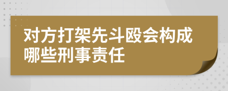 对方打架先斗殴会构成哪些刑事责任