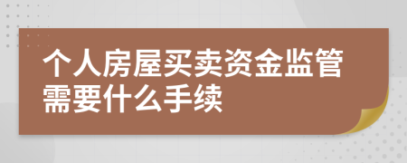 个人房屋买卖资金监管需要什么手续