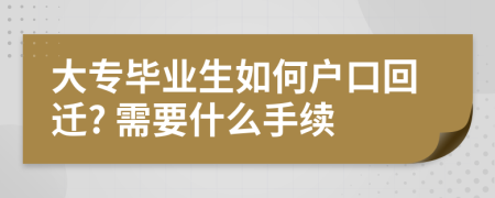 大专毕业生如何户口回迁? 需要什么手续