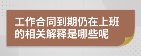 工作合同到期仍在上班的相关解释是哪些呢