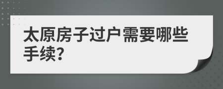 太原房子过户需要哪些手续？