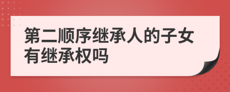 第二顺序继承人的子女有继承权吗