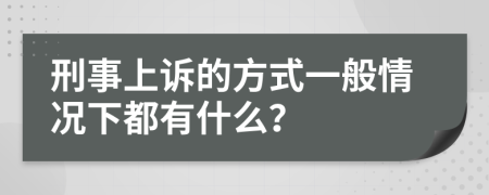 刑事上诉的方式一般情况下都有什么？