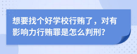 想要找个好学校行贿了，对有影响力行贿罪是怎么判刑？