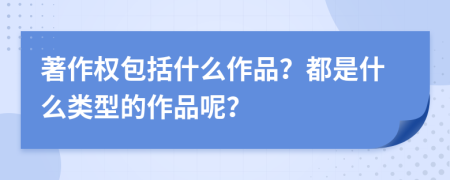 著作权包括什么作品？都是什么类型的作品呢？