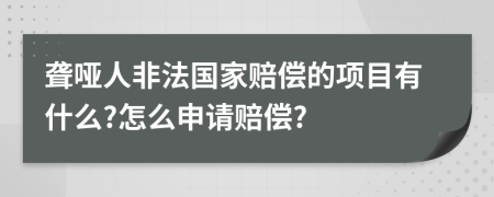 聋哑人非法国家赔偿的项目有什么?怎么申请赔偿?