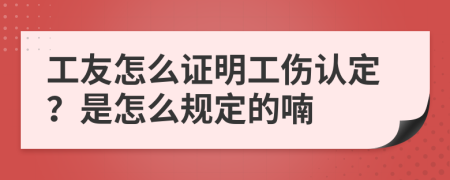 工友怎么证明工伤认定？是怎么规定的喃