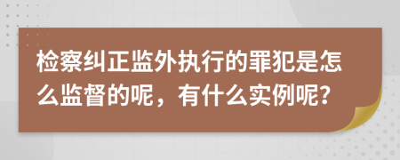 检察纠正监外执行的罪犯是怎么监督的呢，有什么实例呢？