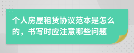 个人房屋租赁协议范本是怎么的，书写时应注意哪些问题