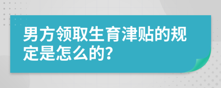 男方领取生育津贴的规定是怎么的？