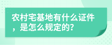 农村宅基地有什么证件，是怎么规定的？