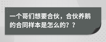 一个哥们想要合伙，合伙养鹅的合同样本是怎么的？？