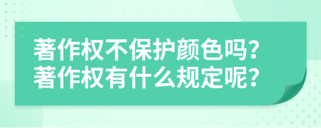 著作权不保护颜色吗？著作权有什么规定呢？