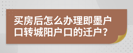 买房后怎么办理即墨户口转城阳户口的迁户？