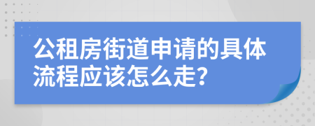 公租房街道申请的具体流程应该怎么走？