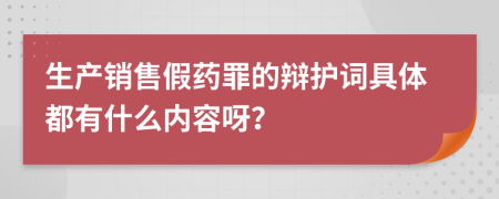 生产销售假药罪的辩护词具体都有什么内容呀？