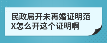 民政局开未再婚证明范X怎么开这个证明啊