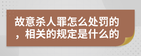 故意杀人罪怎么处罚的，相关的规定是什么的