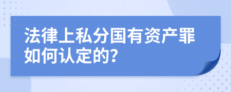 法律上私分国有资产罪如何认定的？