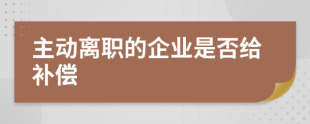 主动离职的企业是否给补偿