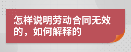 怎样说明劳动合同无效的，如何解释的