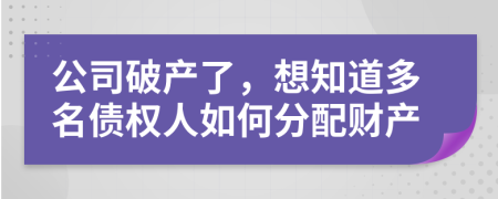 公司破产了，想知道多名债权人如何分配财产