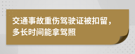 交通事故重伤驾驶证被扣留，多长时间能拿驾照