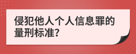 侵犯他人个人信息罪的量刑标准？