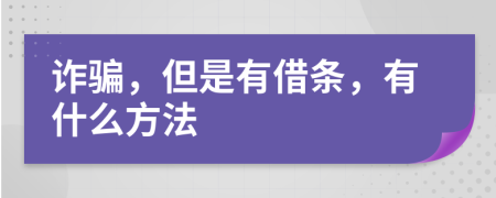 诈骗，但是有借条，有什么方法