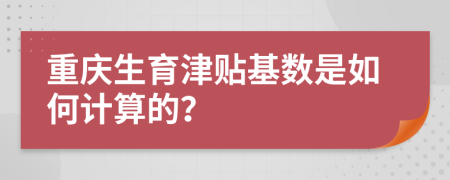 重庆生育津贴基数是如何计算的？