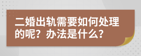 二婚出轨需要如何处理的呢？办法是什么？