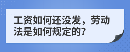 工资如何还没发，劳动法是如何规定的？