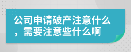 公司申请破产注意什么，需要注意些什么啊