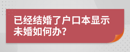 已经结婚了户口本显示未婚如何办？