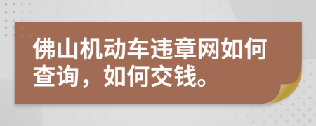 佛山机动车违章网如何查询，如何交钱。