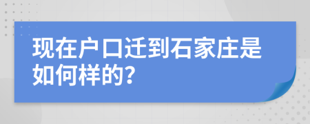 现在户口迁到石家庄是如何样的？